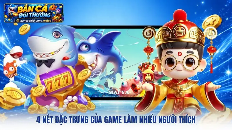 4 nét đặc trưng của game làm nhiều người thích