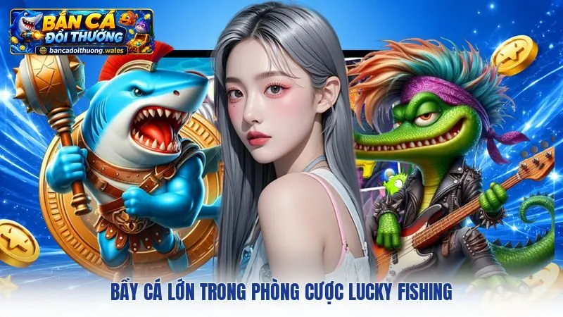 Bầy cá lớn trong phòng cược Lucky Fishing