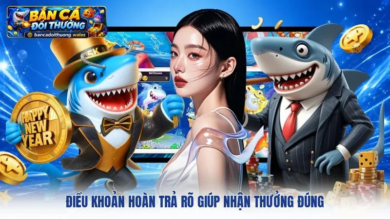 Điều khoản hoàn trả rõ giúp nhận thưởng đúng
