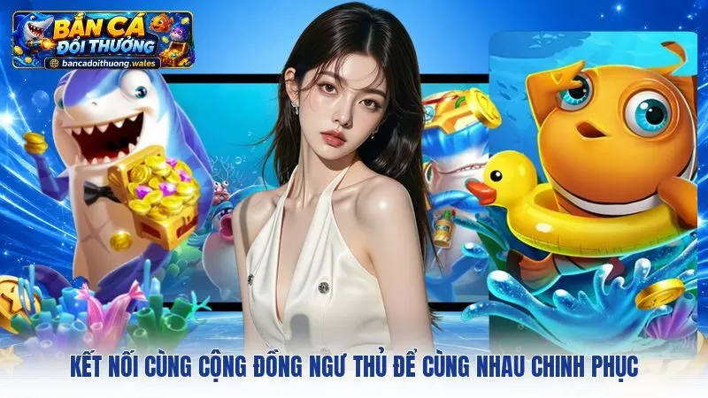 Kết nối cùng cộng đồng ngư thủ để cùng nhau chinh phục