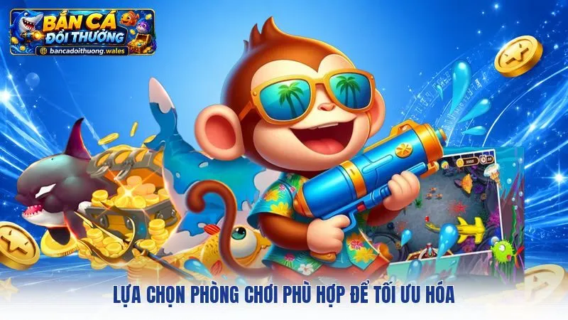 Lựa chọn phòng chơi phù hợp để tối ưu hóa